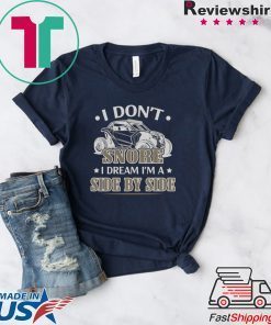 I Don’t Snore I Dream I’m A Side By Side Gift T-Shirt