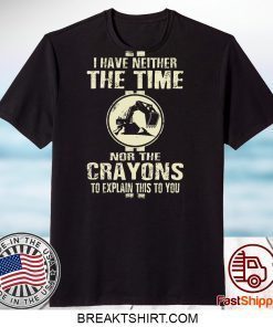 I Have Neither The Time Nor The Crayons To Explain This To You Official T-Shirt