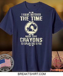 I Have Neither The Time Nor The Crayons To Explain This To You Official T-Shirt