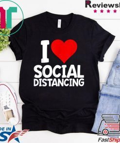 I Love Social Distancing Shirt Funny Virus Introvert Gift T-Shirt