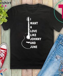 I Want A Love Like Johnny And June Gift T-Shirt