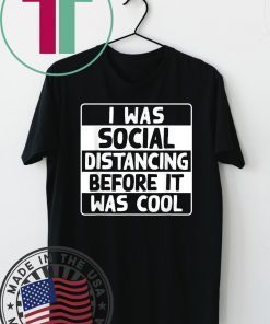 I Was Social Distancing Before It Was Cool Anti-Social Gift T-Shirt