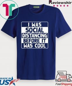 I Was Social Distancing Before It Was Cool Anti-Social Gift T-Shirt