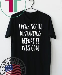I Was Social Distancing Before It Was Cool Shirt Introvert original T-Shirts