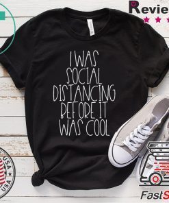 I Was Social Distancing Before It Was Cool Gift T-Shirt