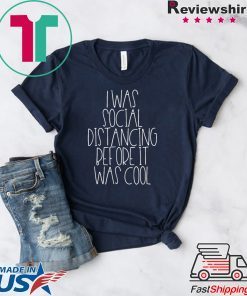 I Was Social Distancing Before It Was Cool Gift T-Shirt