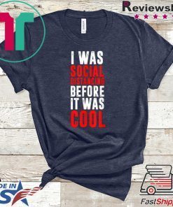 I Was Social Distancing Before It Was Cool Virus Quarantine Gift T-Shirt