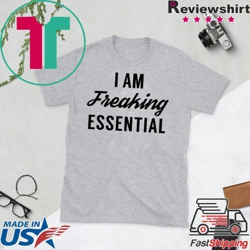 I Am Freaking Essential Limited T Shirts Breaktshirt