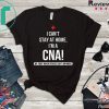 I can't stay at home I'm a CNA we fight when Gift T-Shirt