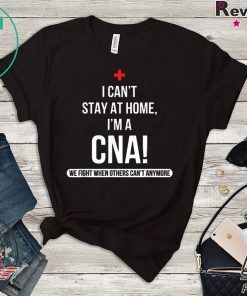 I can't stay at home I'm a CNA we fight when Gift T-Shirt