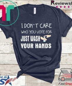 I don't care who you vote for just wash your hands Gift T-Shirt
