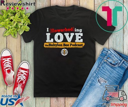 I flowerbed-ing love the Babylon Bee Podcast Gift T-Shirt