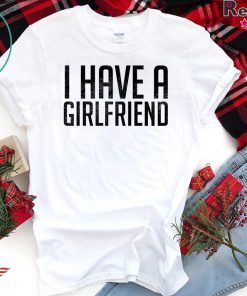 I have a girlfriend Gift T-Shirt