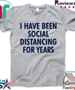I have been social distancing for years Gift Tee Shirts