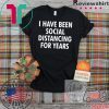 I have been social distancing for years Limited T-Shirt