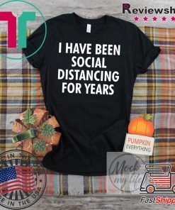 I have been social distancing for years Limited T-Shirt