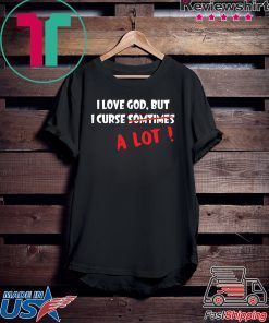 I love god but I curse somtimes a lot Gift T-Shirt