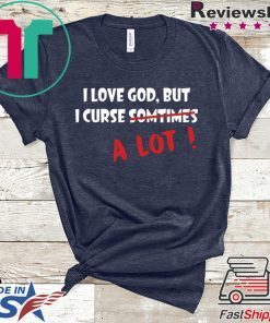 I love god but I curse somtimes a lot Gift T-Shirt