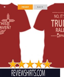 IS THIS HEAVEN ? SHIRT - NO, IT'S A TRUMP RALLY FlipRed T-SHIRT