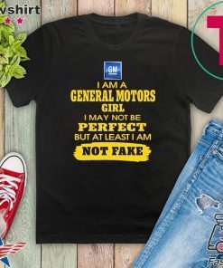 Iam A General Motors Girl I May Not Be But At Least Iam Not Fake Gift T-Shirt