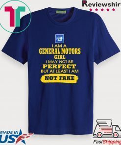 Iam A General Motors Girl I May Not Be But At Least Iam Not Fake Gift T-Shirt
