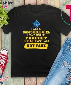 Iam A Sam’s Club Girl I May Not Be But At Least Iam Not Fake Gift T-Shirt