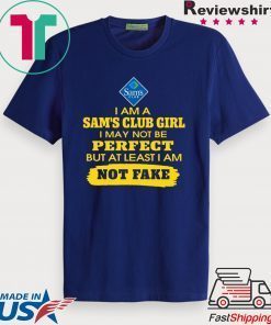 Iam A Sam’s Club Girl I May Not Be But At Least Iam Not Fake Gift T-Shirt