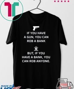 If You Have A Gun You Can Rob A Back But If You Have A Back You Can Rob Anyone original T-Shirt