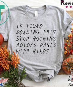 If You're Reading This Stop Rocking Adidas Pants With Nikes Unisex T-Shirt
