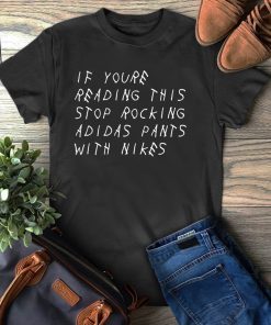 If You’re Reading This Stop Rocking Adidas Pants With Nikes Gift T-Shirts