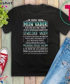 Ik Hou Van Mijn Vader Ik Zeg Het Vol Trots Ik Ben Opgevoed Door Een Gift T-Shirt