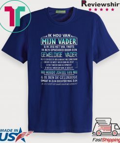 Ik Hou Van Mijn Vader Ik Zeg Het Vol Trots Ik Ben Opgevoed Door Een Gift T-Shirt