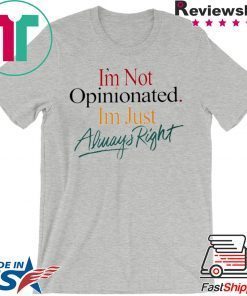 I'm Not Opinionated I'm Just Always Right Gift T-Shirt