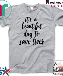 It’s A Beautiful Day To Save Lives Gift T-Shirt