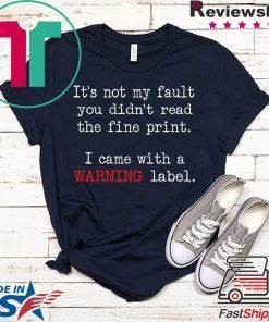 It’s Not My Fault You Didn’t Read The Fine Print I Came With A Warning Label Gift T-Shirts