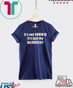 It’s not Covid 19 It’s just my allergies Gift T-Shirts