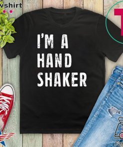 I’M A Hand Shaker Limited T-Shirts