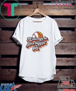 I’ll Always Be Your Biggest Fan Gift T-Shirt