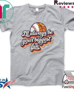 I’ll Always Be Your Biggest Fan Gift T-Shirt