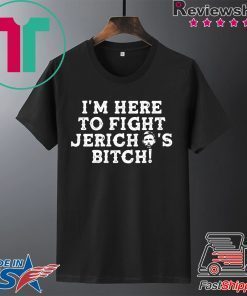 I’m Here to Fight jericho’s Bitch Gift T-Shirt