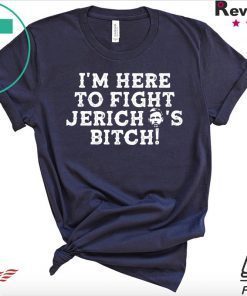 I’m Here to Fight jericho’s Bitch Gift T-Shirt