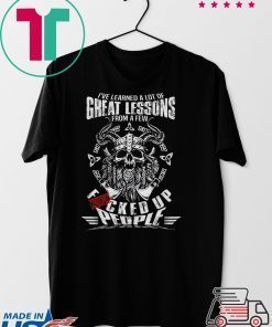 I’ve Learned A Lot Of Great Lessons From A Few Fucked Up People Gift T-Shirts