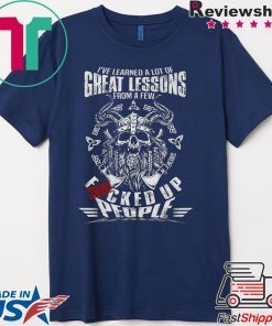 I’ve Learned A Lot Of Great Lessons From A Few Fucked Up People Gift T-Shirts