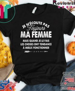 Je N’Ecoute Pas Roujours Ma Femme Mais Quand Je Le Fais Les Choses Ont Tendance A Mieu Fonctionner Gift T-Shirt