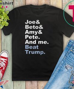 Joe & Beto & Amy & Pete And Me Beat Trump Gift T-Shirt