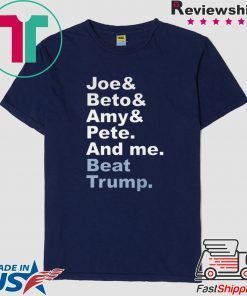 Joe & Beto & Amy & Pete And Me Beat Trump Gift T-Shirt