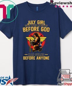 July Girl She Who Kneels Before God Can Stand Before Anyone Gift T-Shirt