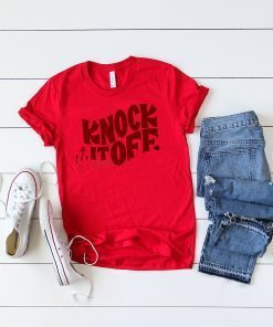 KNOCK IT OFF GIFT T-SHIRTS