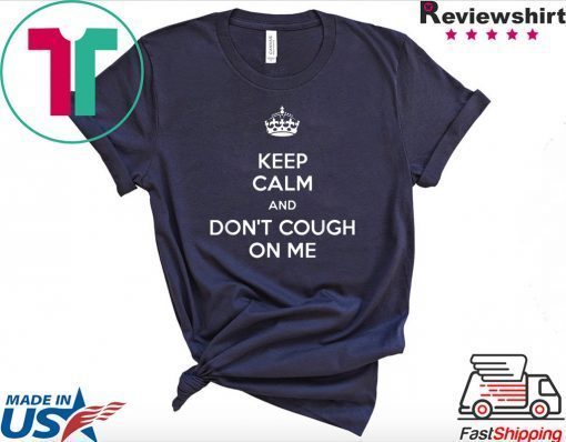 Keep Calm and Don't cough on me coronavirus parody graphic Gift T-Shirt