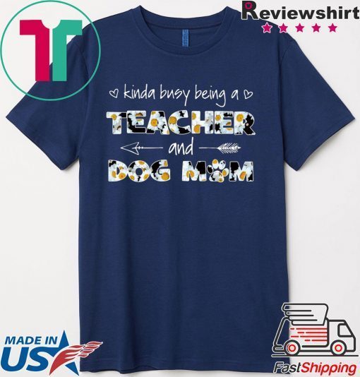 Kinda Busy Being A Teacher And Dog Mom Gift T-Shirt